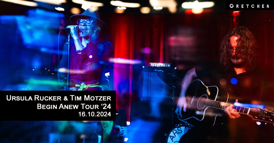 URSULA RUCKER & TIM MOTZER - Begin Anew Tour‘24 | Gretchen, Berlin