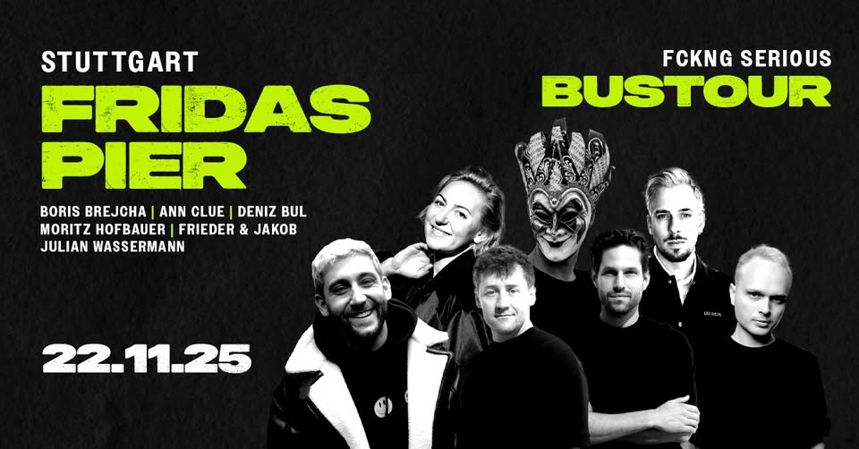  FCKNG SERIOUS BUSTOUR @ FRIDAS PIER, STUTTGART