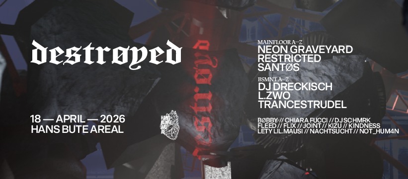 𝖉𝖊𝖘𝖙𝖗ø𝖞𝖊𝖉 w/ Restricted, Santøs, Neon Graveyard, L.Zwo, Trancestrudel, Dj Dreckisch