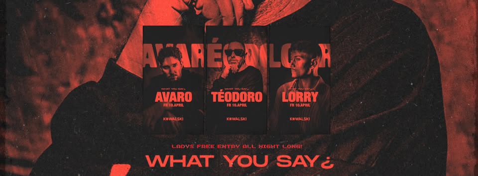 What You Say¿ im Kowalski - w/ Avaro / Téodoro / Lorry - ab 23 Uhr - Ladies free Entry all night!