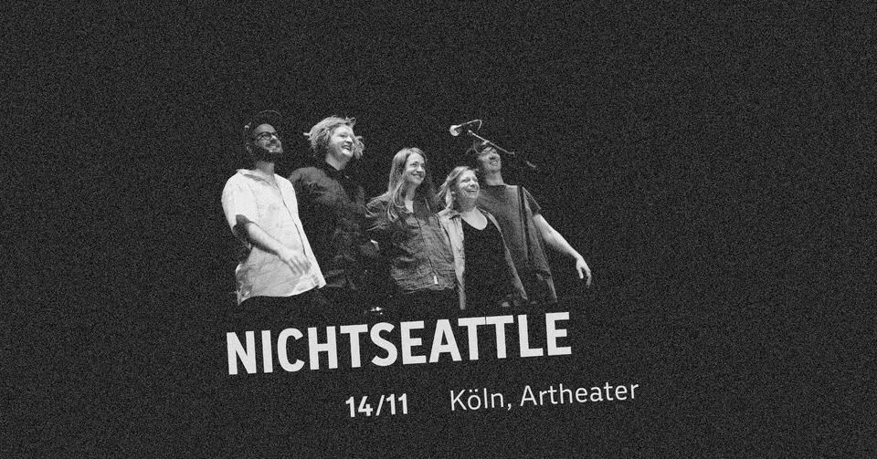 NICHTSEATTLE (Staatsakt) / Köln, Artheater